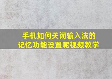 手机如何关闭输入法的记忆功能设置呢视频教学