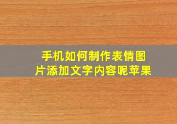 手机如何制作表情图片添加文字内容呢苹果