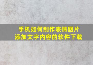 手机如何制作表情图片添加文字内容的软件下载