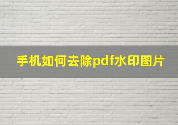 手机如何去除pdf水印图片