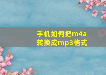 手机如何把m4a转换成mp3格式