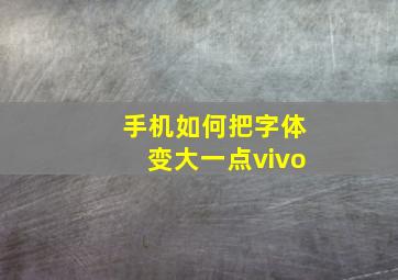 手机如何把字体变大一点vivo