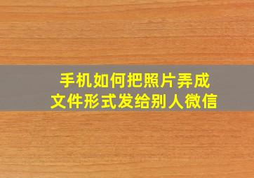 手机如何把照片弄成文件形式发给别人微信