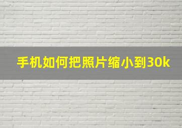 手机如何把照片缩小到30k