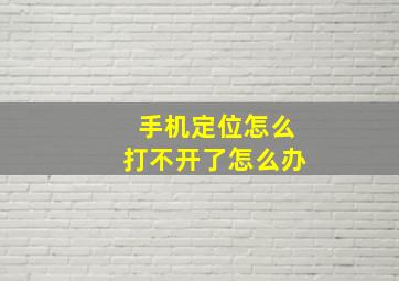 手机定位怎么打不开了怎么办