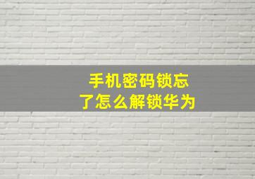 手机密码锁忘了怎么解锁华为