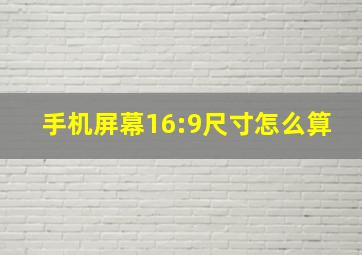 手机屏幕16:9尺寸怎么算