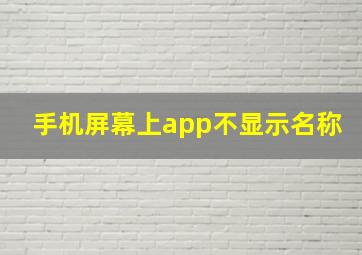 手机屏幕上app不显示名称