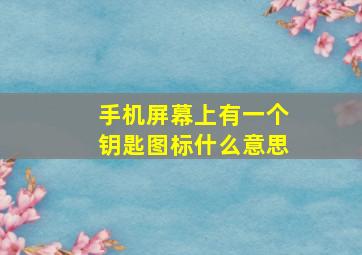 手机屏幕上有一个钥匙图标什么意思