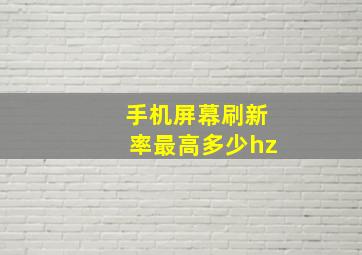 手机屏幕刷新率最高多少hz