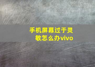 手机屏幕过于灵敏怎么办vivo