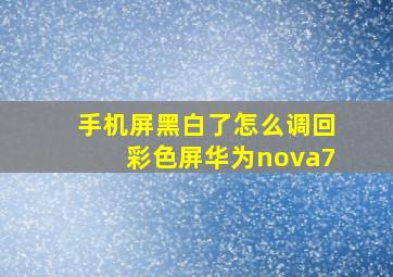 手机屏黑白了怎么调回彩色屏华为nova7