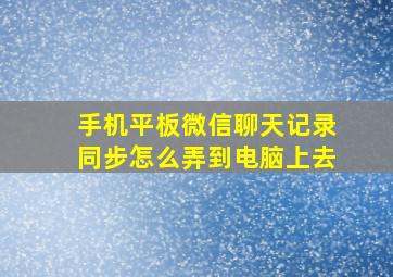 手机平板微信聊天记录同步怎么弄到电脑上去