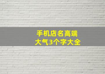 手机店名高端大气3个字大全