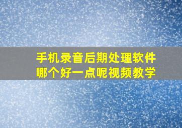 手机录音后期处理软件哪个好一点呢视频教学