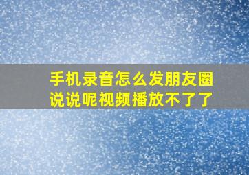 手机录音怎么发朋友圈说说呢视频播放不了了