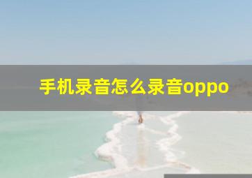 手机录音怎么录音oppo