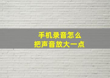 手机录音怎么把声音放大一点