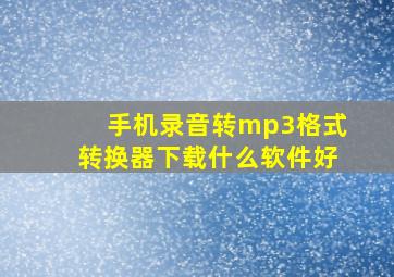 手机录音转mp3格式转换器下载什么软件好