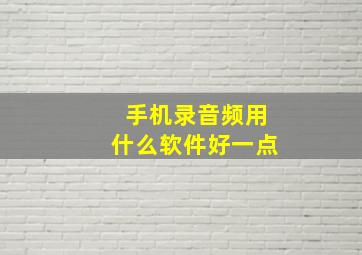 手机录音频用什么软件好一点