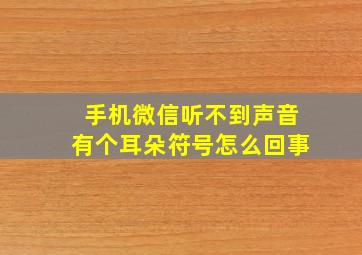 手机微信听不到声音有个耳朵符号怎么回事