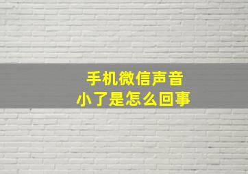 手机微信声音小了是怎么回事