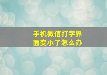 手机微信打字界面变小了怎么办