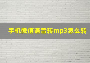 手机微信语音转mp3怎么转