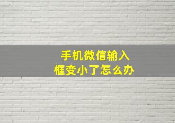 手机微信输入框变小了怎么办