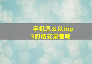 手机怎么以mp3的格式录音呢