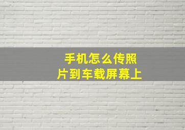 手机怎么传照片到车载屏幕上