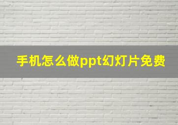 手机怎么做ppt幻灯片免费