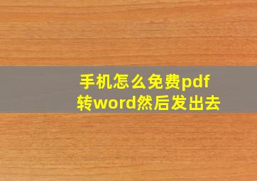 手机怎么免费pdf转word然后发出去