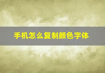 手机怎么复制颜色字体