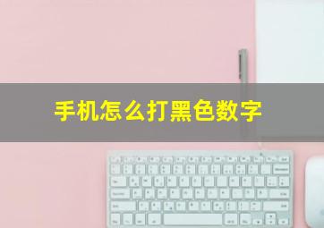 手机怎么打黑色数字