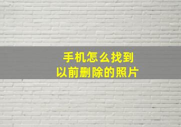 手机怎么找到以前删除的照片