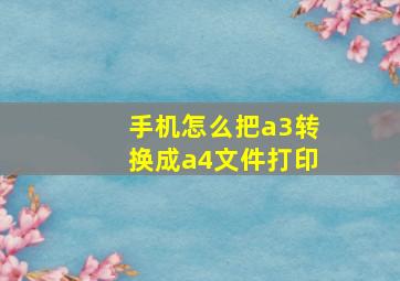 手机怎么把a3转换成a4文件打印