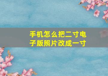 手机怎么把二寸电子版照片改成一寸