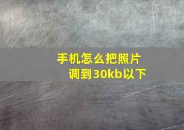 手机怎么把照片调到30kb以下