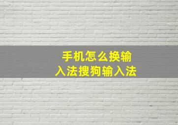 手机怎么换输入法搜狗输入法