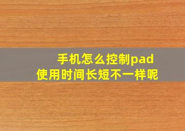 手机怎么控制pad使用时间长短不一样呢