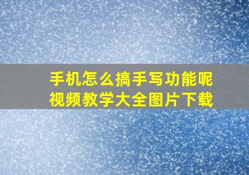 手机怎么搞手写功能呢视频教学大全图片下载