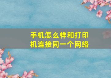 手机怎么样和打印机连接同一个网络