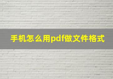 手机怎么用pdf做文件格式