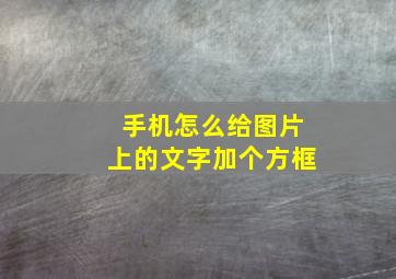 手机怎么给图片上的文字加个方框