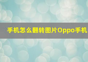 手机怎么翻转图片Oppo手机