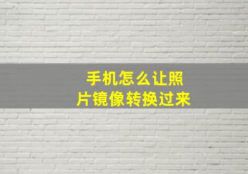 手机怎么让照片镜像转换过来