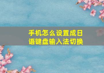 手机怎么设置成日语键盘输入法切换