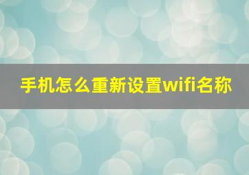 手机怎么重新设置wifi名称