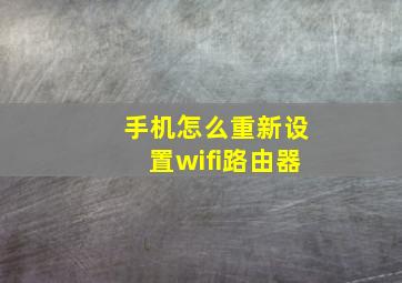 手机怎么重新设置wifi路由器